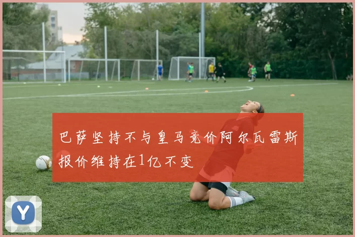 巴萨坚持不与皇马竞价阿尔瓦雷斯报价维持在1亿不变