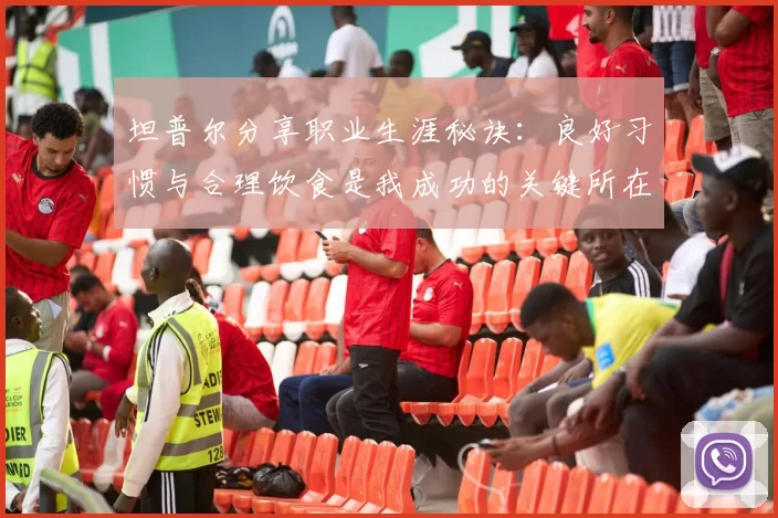 坦普尔分享职业生涯秘诀：良好习惯与合理饮食是我成功的关键所在
